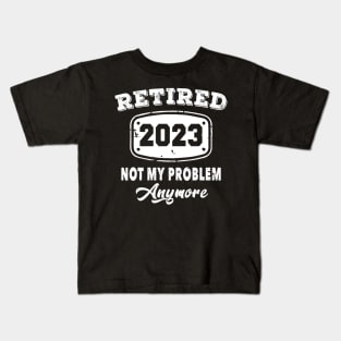 Retired 2023 Not My Problem Anymore Retirement Kids T-Shirt